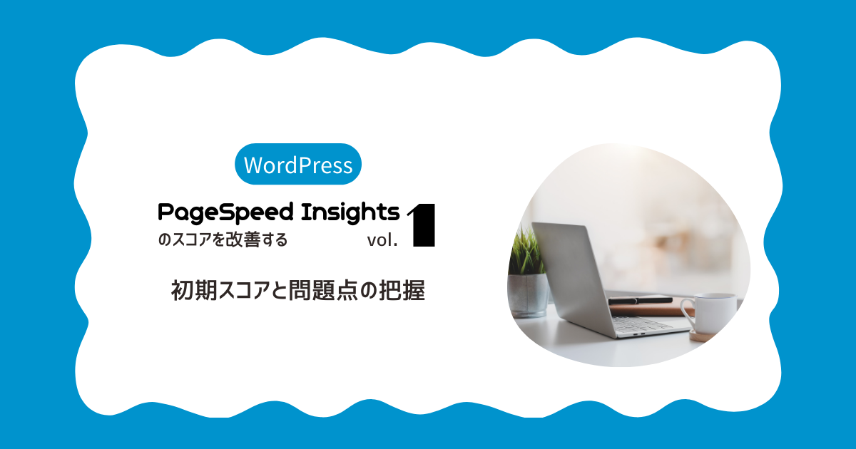 PageSpeed Insightsのスコアを改善するvol.1 - 初期スコアと問題点の把握